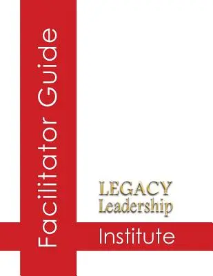 Guide de l'animateur de l'Institut du leadership et de l'héritage - Legacy Leadership Institute Facilitator Guide