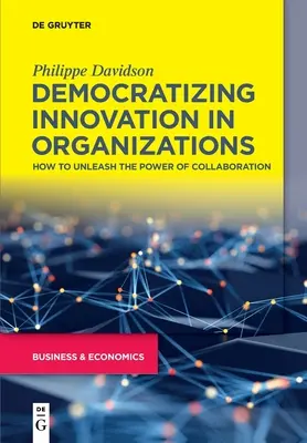 Démocratiser l'innovation dans les organisations : Comment libérer le pouvoir de la collaboration - Democratizing Innovation in Organizations: How to Unleash the Power of Collaboration