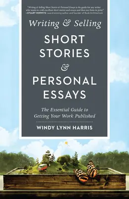 Écrire et vendre des nouvelles et des essais personnels : Le guide essentiel pour faire publier votre travail - Writing & Selling Short Stories & Personal Essays: The Essential Guide to Getting Your Work Published