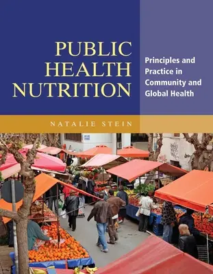 Nutrition en santé publique : Principes et pratiques en santé communautaire et mondiale - Public Health Nutrition: Principles & Practice in Community & Global Health