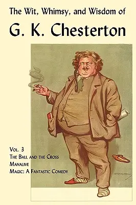 L'esprit, la fantaisie et la sagesse de G. K. Chesterton, Volume 3 : La Boule et la Croix, Manalive, Magic - The Wit, Whimsy, and Wisdom of G. K. Chesterton, Volume 3: The Ball and the Cross, Manalive, Magic