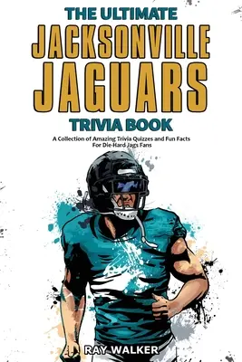 L'ultime livre d'anecdotes sur les Jaguars de Jacksonville : Une collection de quiz étonnants et de faits amusants pour les fans inconditionnels des Jags ! - The Ultimate Jacksonville Jaguars Trivia Book: A Collection of Amazing Trivia Quizzes and Fun Facts for Die-Hard Jags Fans!