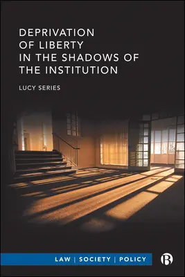 La privation de liberté à l'ombre de l'institution - Deprivation of Liberty in the Shadows of the Institution