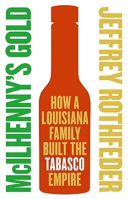 L'or de McIlhenny : comment une famille de Louisiane a bâti l'empire du Tabasco - McIlhenny's Gold: How a Louisiana Family Built the Tabasco Empire