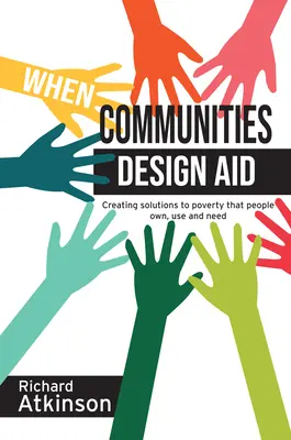 Quand les communautés conçoivent l'aide : Créer des solutions à la pauvreté que les gens s'approprient, utilisent et dont ils ont besoin - When Communities Design Aid: Creating Solutions to Poverty That People Own, Use and Need