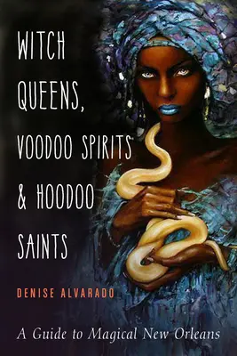 Reines sorcières, esprits vaudous et saints hoodoo : Un guide de la Nouvelle-Orléans magique - Witch Queens, Voodoo Spirits, and Hoodoo Saints: A Guide to Magical New Orleans