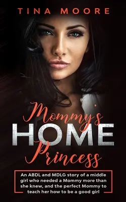 La maison de maman, princesse : Une histoire ABDL et MDLG d'une petite fille qui avait besoin d'une maman plus qu'elle ne le pensait, et d'une maman parfaite pour lui apprendre comment faire. - Mommy's Home, Princess: An ABDL and MDLG story of a middle girl who needed a Mommy more than she knew, and the perfect Mommy to teach her how