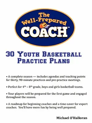 L'entraîneur bien préparé - 30 plans d'entraînement pour le basket-ball chez les jeunes - The Well-Prepared Coach - 30 Youth Basketball Practice Plans