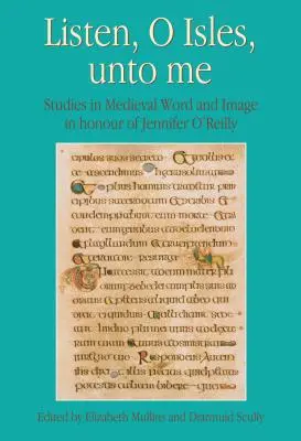 Listen, O Isles, Unto Me : Studies in Medieval Word and Image in Honour of Jennifer O'Reilly (en anglais) - Listen, O Isles, Unto Me: Studies in Medieval Word and Image in Honour of Jennifer O'Reilly