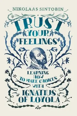 Faites confiance à vos sentiments : Apprendre à faire des choix avec Ignace de Loyola - Trust Your Feelings: Learning How to Make Choices with Ignatius of Loyola