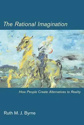 Rational Imagination - How People Create Alternatives to Reality (Byrne Ruth M. J. (University of Dublin))