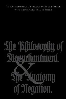 Les écrits philosophiques d'Edgar Saltus : La philosophie du désenchantement et l'anatomie de la négation - The Philosophical Writings of Edgar Saltus: The Philosophy of Disenchantment & The Anatomy of Negation