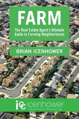 Farm : Le guide ultime de l'agent immobilier pour les quartiers agricoles - Farm: The Real Estate Agent's Ultimate Guide to Farming Neighborhoods