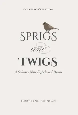 Brindilles et rameaux : Une note solitaire et des poèmes choisis (édition de collection) - Sprigs and Twigs: A Solitary Note & Selected Poems (Collector's Edition)