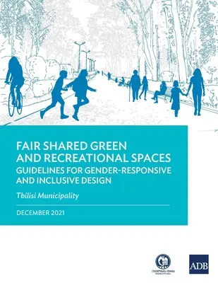 Des espaces verts et récréatifs équitables et partagés : Lignes directrices pour une conception inclusive et respectueuse de l'égalité des sexes : Municipalité de Tbilissi - Fair Shared Green and Recreational Spaces: Guidelines for Gender-Responsive and Inclusive Design: Tbilisi Municipality