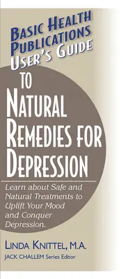 Guide de l'utilisateur sur les remèdes naturels contre la dépression : Découvrez des traitements sûrs et naturels pour améliorer votre humeur et vaincre la dépression. - User's Guide to Natural Remedies for Depression: Learn about Safe and Natural Treatments to Uplift Your Mood and Conquer Depression