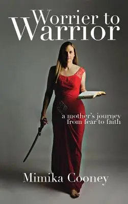 De l'angoisse à la guerre : Le voyage d'une mère de la peur à la foi - Worrier to Warrior: A Mother's Journey from Fear to Faith