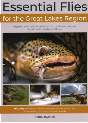 Essential Flies for the Great Lakes Region : Patterns, and Their Histories, for Trout, Steelhead, Salmon, Smallmouth, Muskie, and More. - Essential Flies for the Great Lakes Region: Patterns, and Their Histories, for Trout, Steelhead, Salmon, Smallmouth, Muskie, and More