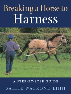 Débourrer un cheval pour l'atteler - un guide étape par étape - Breaking a Horse to Harness - A Step-by-Step Guide