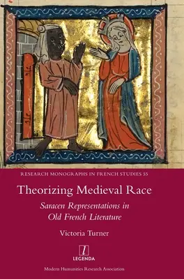 Théoriser la race médiévale : les représentations sarrasines dans la littérature française ancienne - Theorizing Medieval Race: Saracen Representations in Old French Literature