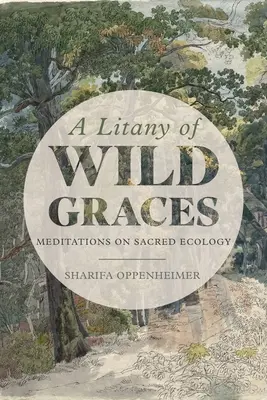 Une litanie de grâces sauvages : Méditations sur l'écologie sacrée - A Litany of Wild Graces: Meditations on Sacred Ecology