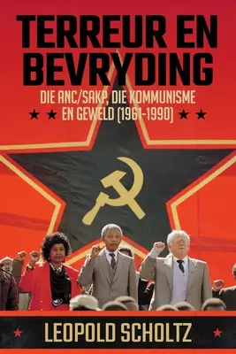 Terreur En Bevryding : Die ANC/SAKP, Die Kommunisme en Geweld (1961 - 1990) - Terreur En Bevryding: Die ANC/SAKP, Die Kommunisme en Geweld (1961 - 1990)
