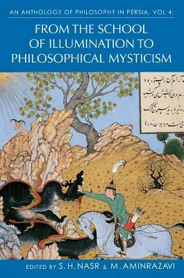 Anthologie de la philosophie en Perse, Vol. 4 : De l'école de l'illumination à la mystique philosophique - An Anthology of Philosophy in Persia, Vol. 4: From the School of Illumination to Philosophical Mysticism