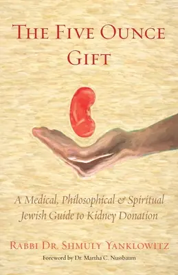 Le cadeau de cinq onces : Un guide médical, philosophique et spirituel juif sur le don de rein - The Five Ounce Gift: A Medical, Philosophical & Spiritual Jewish Guide to Kidney Donation