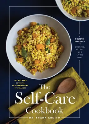 The Self-Care Cookbook : Une approche holistique de la cuisine, de l'alimentation et du bien-être - The Self-Care Cookbook: A Holistic Approach to Cooking, Eating, and Living Well