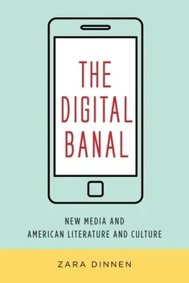 Le banal numérique : Les nouveaux médias et la littérature et la culture américaines - The Digital Banal: New Media and American Literature and Culture