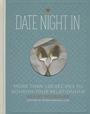 Date Night in : Plus de 120 recettes pour nourrir votre relation - Date Night in: More Than 120 Recipes to Nourish Your Relationship