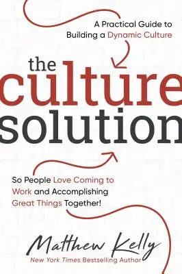 The Culture Solution : Un guide pratique pour construire une culture dynamique afin que les gens aiment venir travailler et accomplir de grandes choses ensemble. - The Culture Solution: A Practical Guide to Building a Dynamic Culture So People Love Coming to Work and Accomplishing Great Things Together