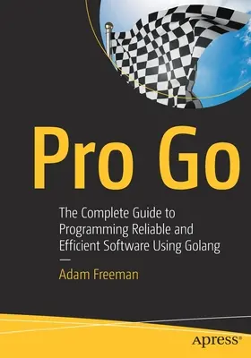 Pro Go : Le guide complet pour programmer des logiciels fiables et efficaces - Pro Go: The Complete Guide to Programming Reliable and Efficient Software