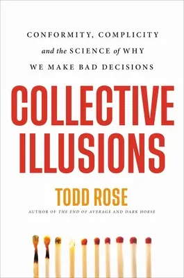 Illusions collectives : Conformité, complicité et la science des raisons pour lesquelles nous prenons de mauvaises décisions - Collective Illusions: Conformity, Complicity, and the Science of Why We Make Bad Decisions