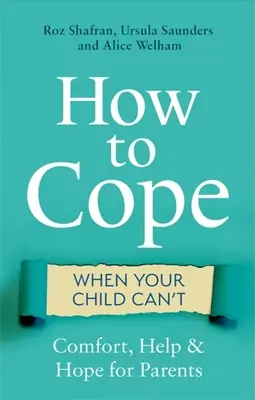 Comment faire face quand votre enfant ne peut pas : Réconfort, aide et espoir pour les parents - How to Cope When Your Child Can't: Comfort, Help and Hope for Parents