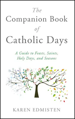 Le livre du compagnon des jours catholiques : Un guide des fêtes, des saints, des jours saints et des saisons - The Companion Book of Catholic Days: A Guide to Feasts, Saints, Holy Days, and Seasons