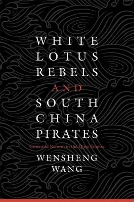 Rebelles du Lotus blanc et pirates de Chine méridionale - White Lotus Rebels and South China Pirates