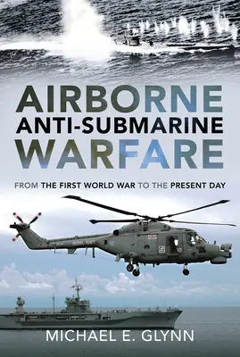 La guerre anti-sous-marine aéroportée : De la Première Guerre mondiale à nos jours - Airborne Anti-Submarine Warfare: From the First World War to the Present Day