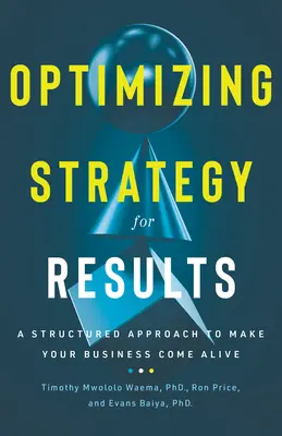 Optimiser la stratégie pour obtenir des résultats : Une approche structurée pour donner vie à votre entreprise - Optimizing Strategy for Results: A Structured Approach to Make Your Business Come Alive