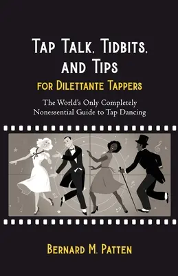 Tap Talk, Tidbits, and Tips for Dilettante Tappers : Le seul guide au monde sur les claquettes qui ne soit pas indispensable - Tap Talk, Tidbits, and Tips for Dilettante Tappers: The World's Only Completely Nonessential Guide to Tap Dancing