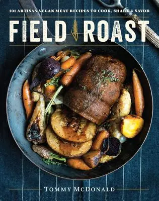 Field Roast : 101 recettes artisanales de viande végétalienne à cuisiner, à partager et à savourer - Field Roast: 101 Artisan Vegan Meat Recipes to Cook, Share, and Savor
