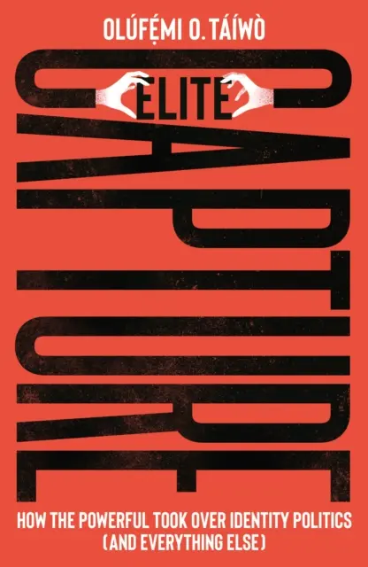 La capture des élites - Comment les puissants ont pris le contrôle de la politique identitaire (et de tout le reste) - Elite Capture - How the Powerful Took Over Identity Politics (And Everything Else)