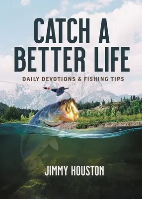 Attraper une vie meilleure : Dévotions quotidiennes et conseils de pêche - Catch a Better Life: Daily Devotions and Fishing Tips