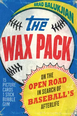 Le paquet de cire : Sur la route à la recherche de l'au-delà du baseball - The Wax Pack: On the Open Road in Search of Baseball's Afterlife