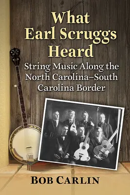 Ce que Earl Scruggs a entendu : La musique à cordes le long de la frontière entre la Caroline du Nord et la Caroline du Sud - What Earl Scruggs Heard: String Music Along the North Carolina-South Carolina Border