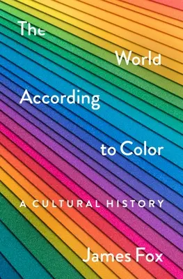 Le monde selon la couleur : une histoire culturelle - The World According to Color: A Cultural History