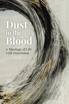 La poussière dans le sang : Une théologie de la vie avec la dépression - Dust in the Blood: A Theology of Life with Depression
