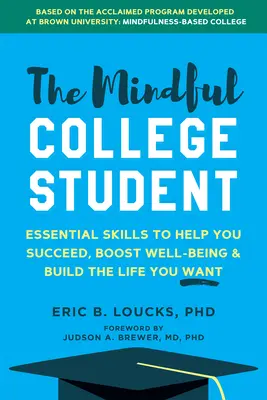 L'étudiant en pleine conscience : Comment réussir, améliorer son bien-être et construire la vie que vous voulez à l'université et au-delà. - The Mindful College Student: How to Succeed, Boost Well-Being, and Build the Life You Want at University and Beyond