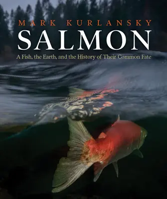 Le saumon : Un poisson, la terre et l'histoire d'un destin commun - Salmon: A Fish, the Earth, and the History of Their Common Fate