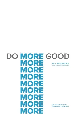 Faire plus de bien : Faire passer les organisations à but non lucratif de la prospérité à la croissance - Do More Good: Moving Nonprofits from Good to Growth